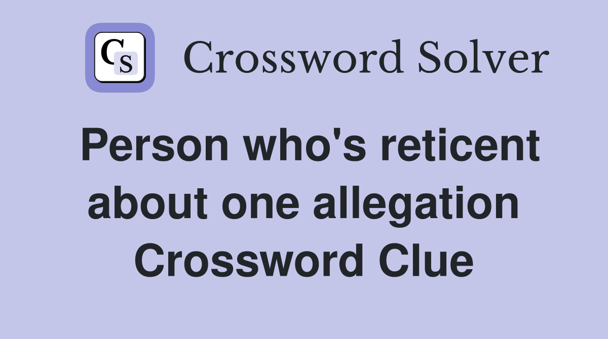 Person who's reticent about one allegation Crossword Clue