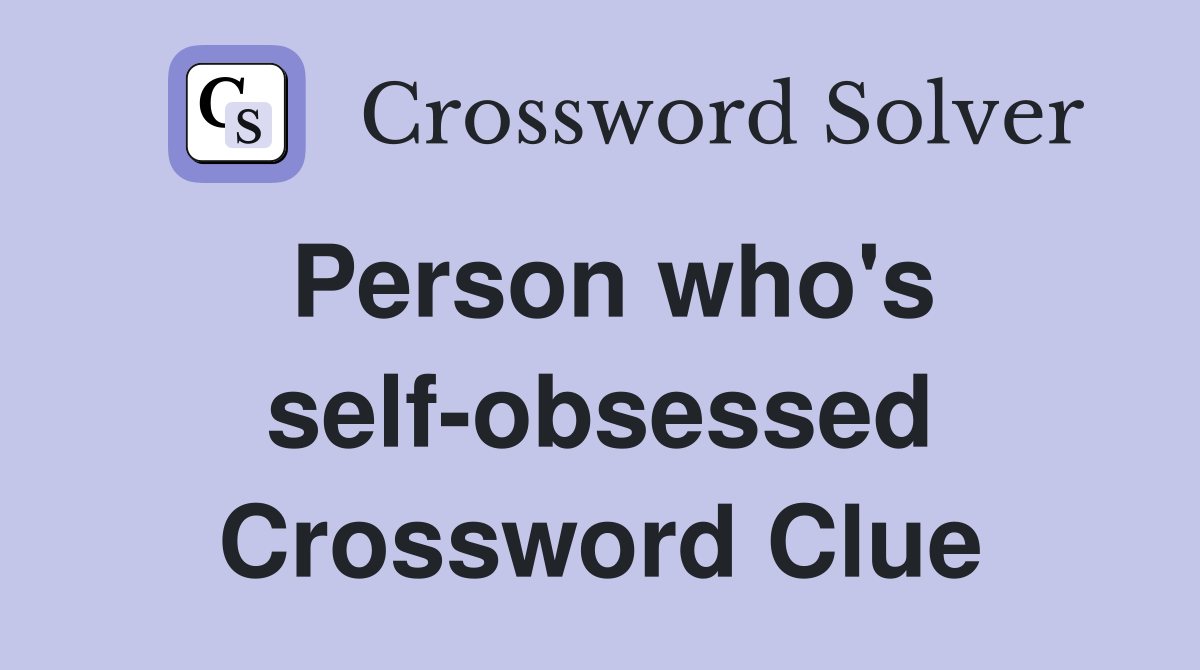 Person who's self-obsessed Crossword Clue