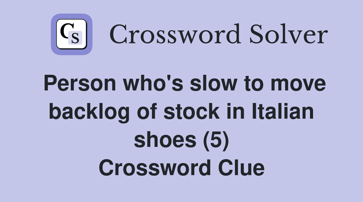 Person who's slow to move backlog of stock in Italian shoes (5) Crossword Clue