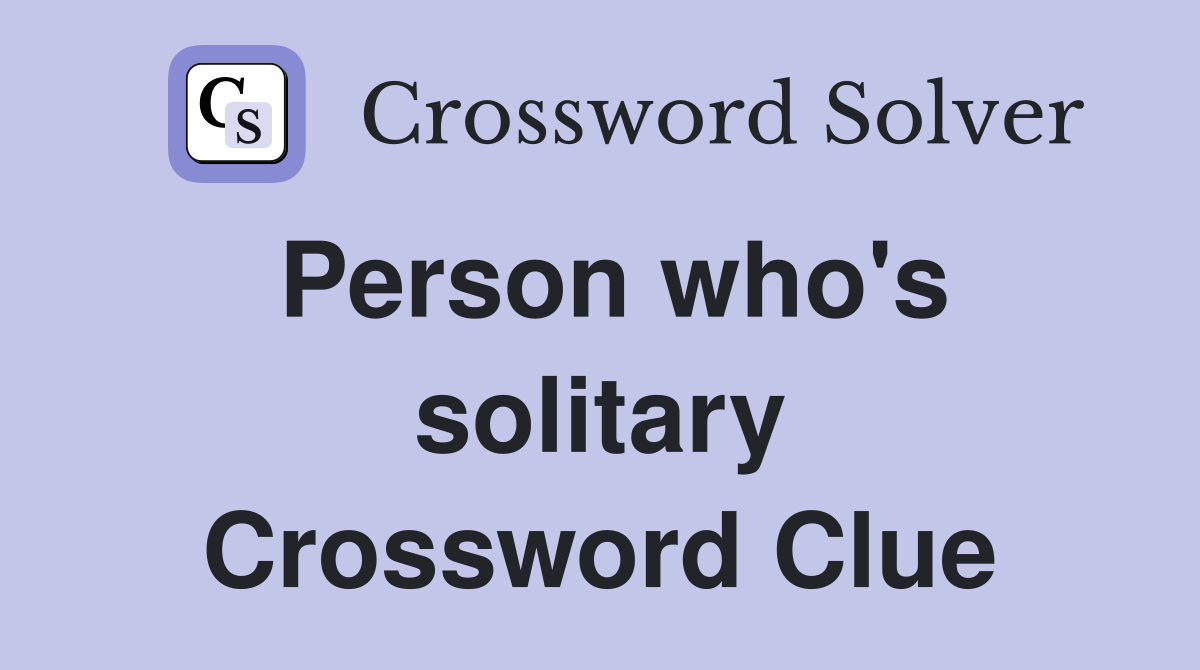 Person who's solitary Crossword Clue