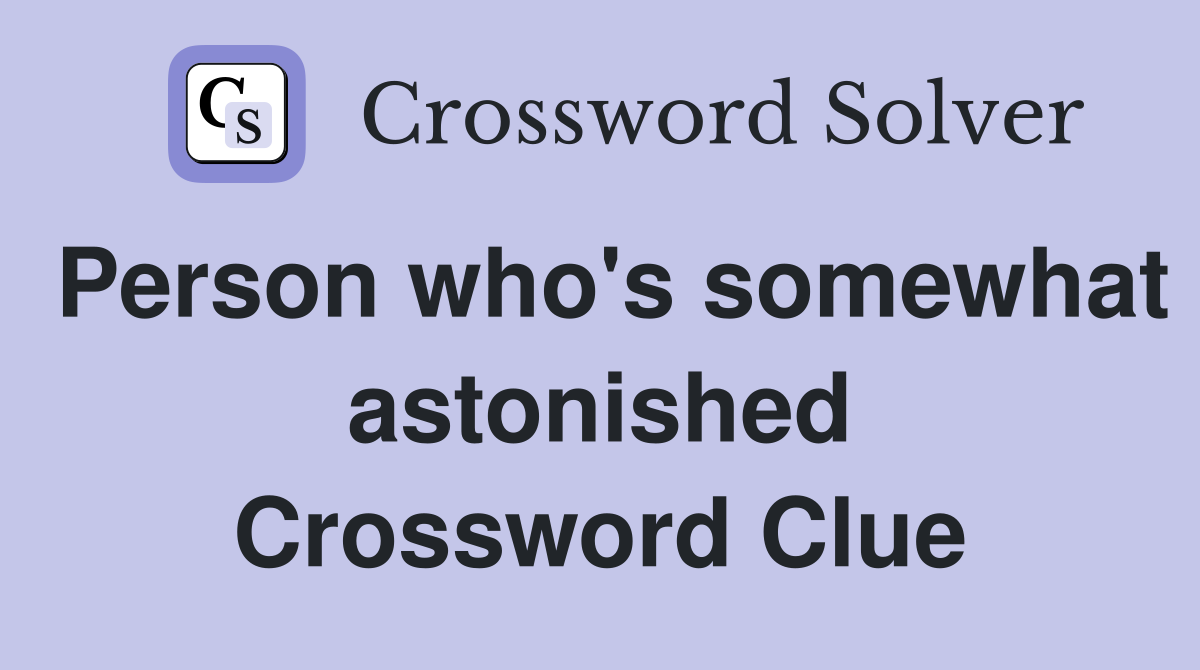 Person who's somewhat astonished Crossword Clue
