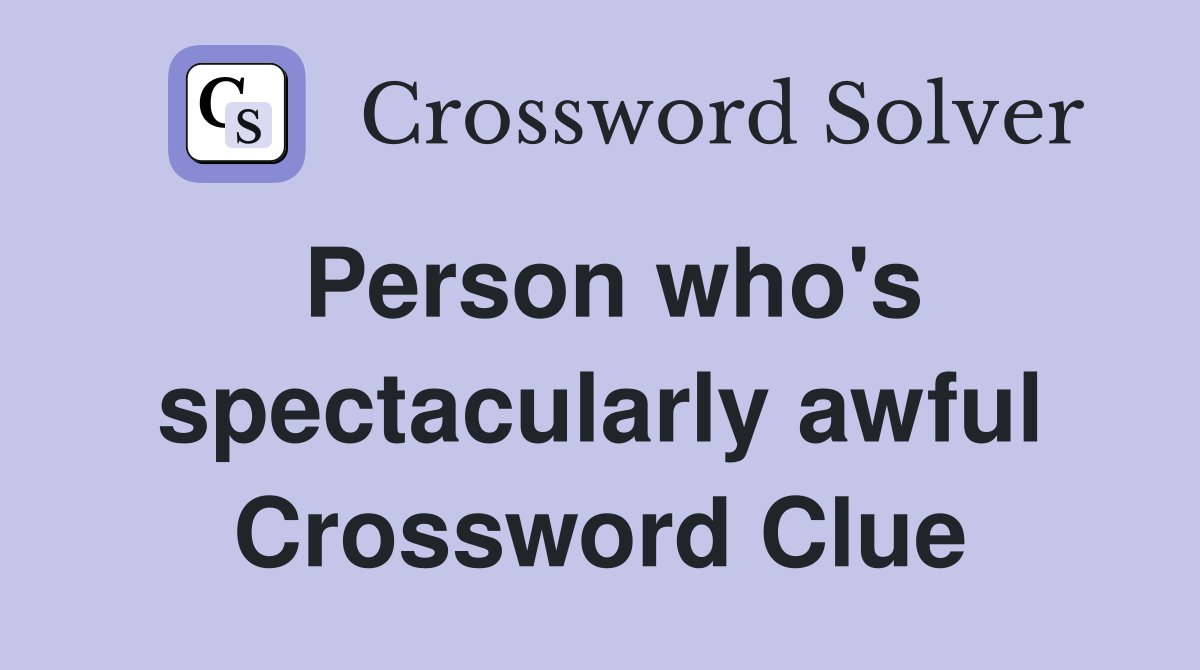Person who's spectacularly awful Crossword Clue