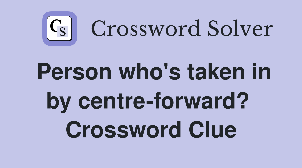 Person who's taken in by centre-forward?  Crossword Clue