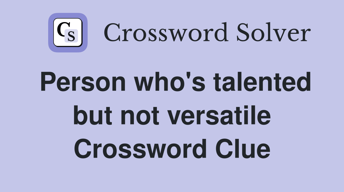 Person who's talented but not versatile Crossword Clue