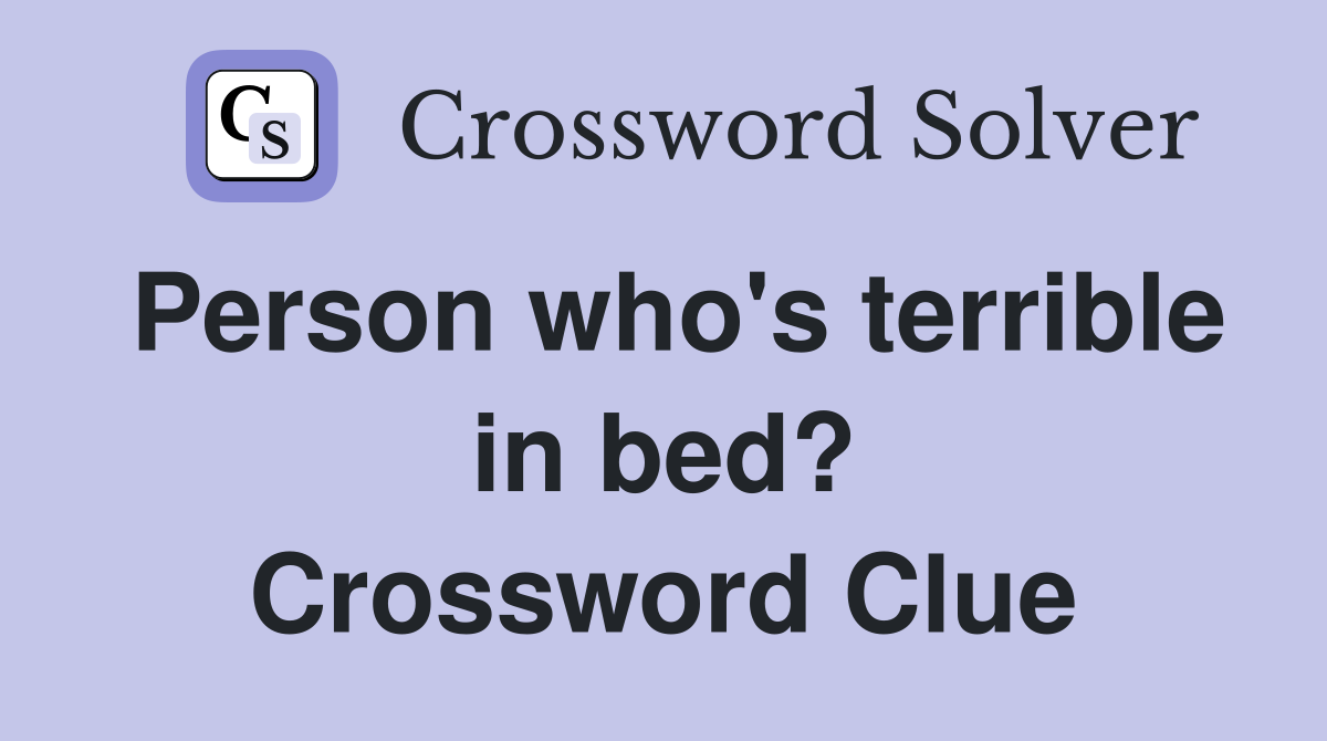 Person who's terrible in bed? Crossword Clue