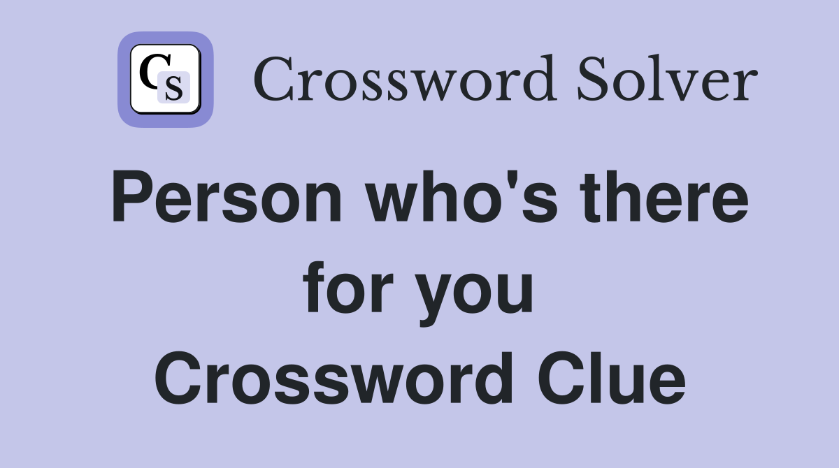 Person who's there for you Crossword Clue