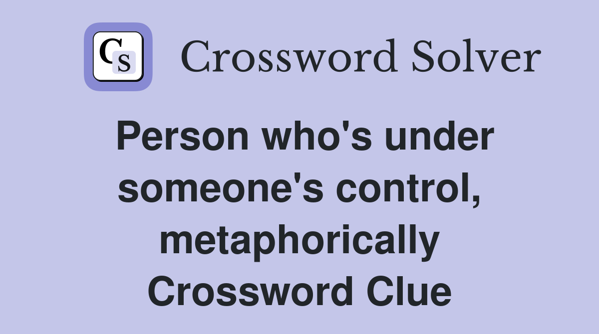 Person who's under someone's control, metaphorically Crossword Clue