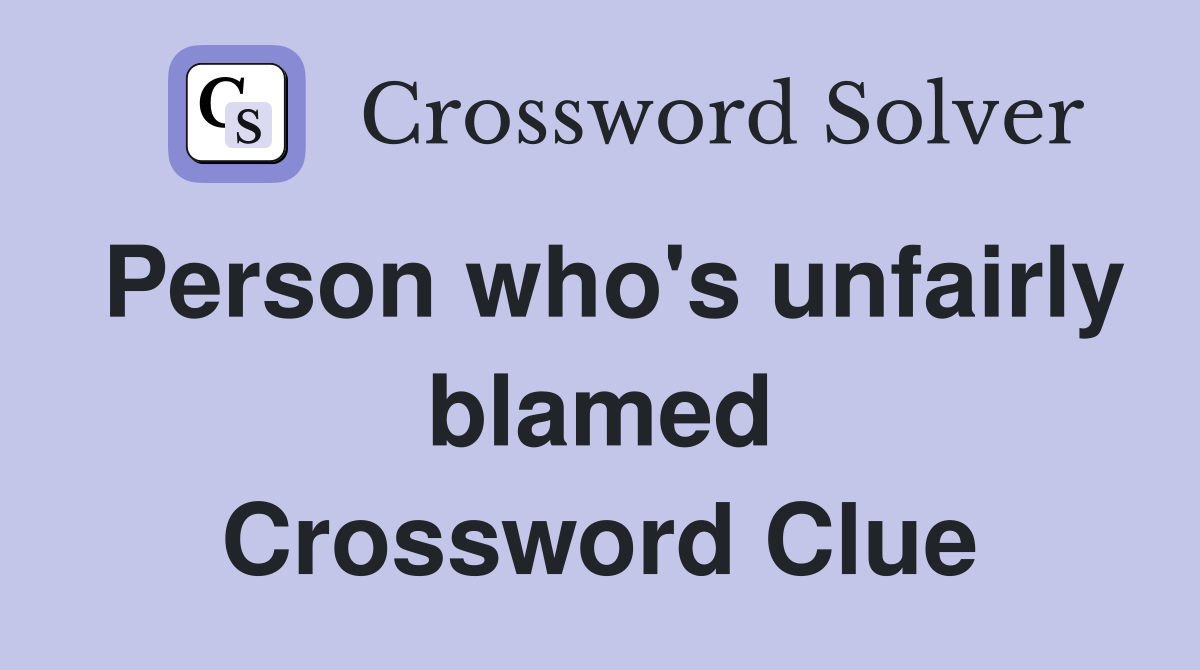 Person who's unfairly blamed Crossword Clue