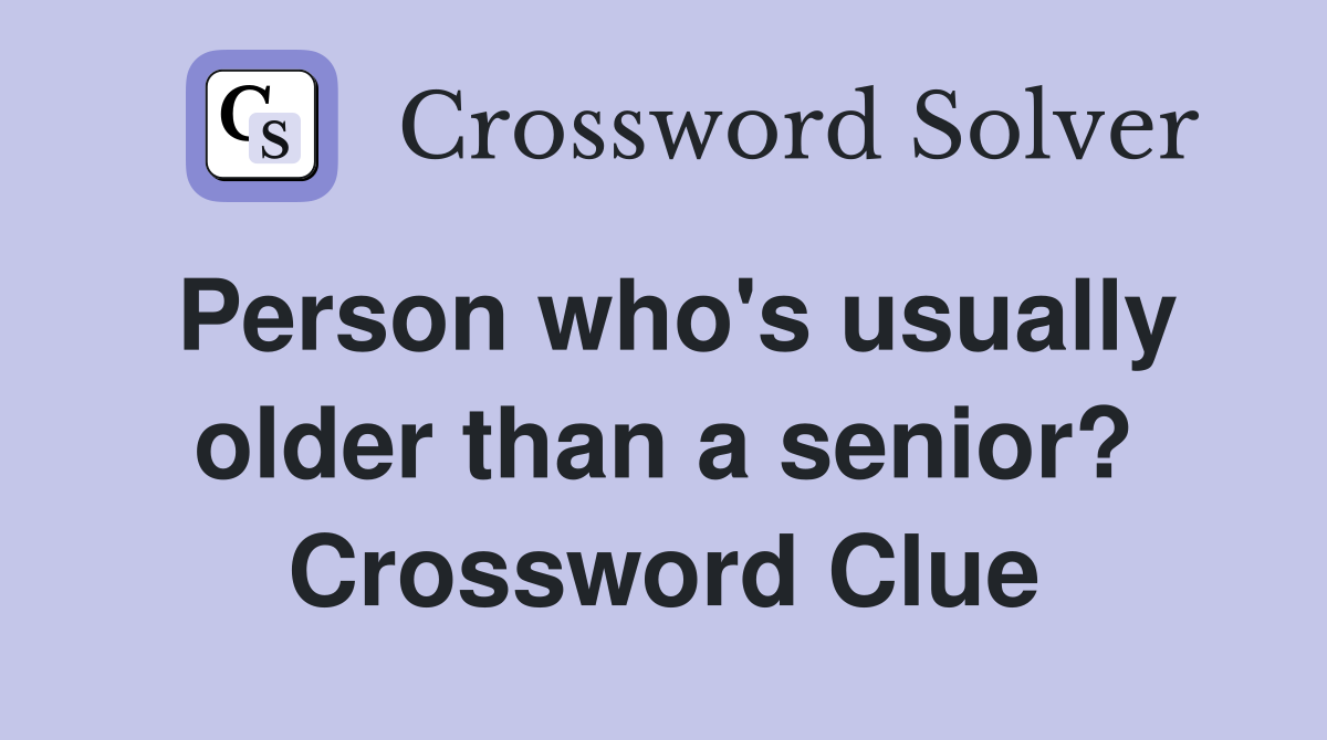 Person who's usually older than a senior? Crossword Clue
