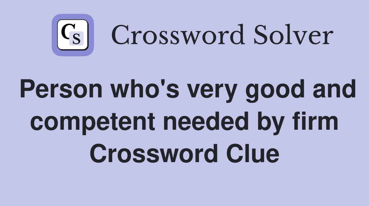 Person who's very good and competent needed by firm Crossword Clue