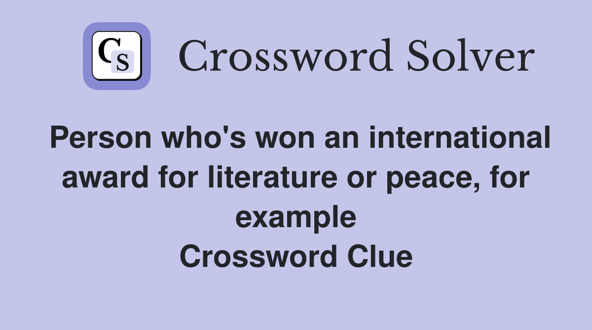 Person who's won an international award for literature or peace, for example Crossword Clue