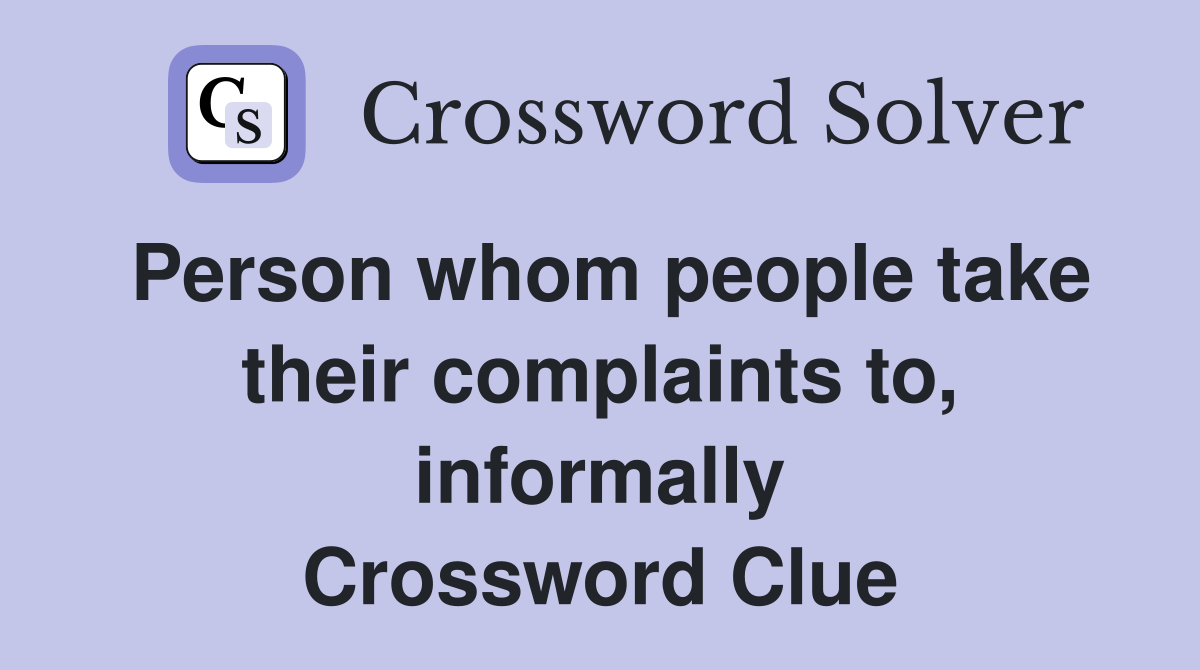 Person whom people take their complaints to, informally Crossword Clue