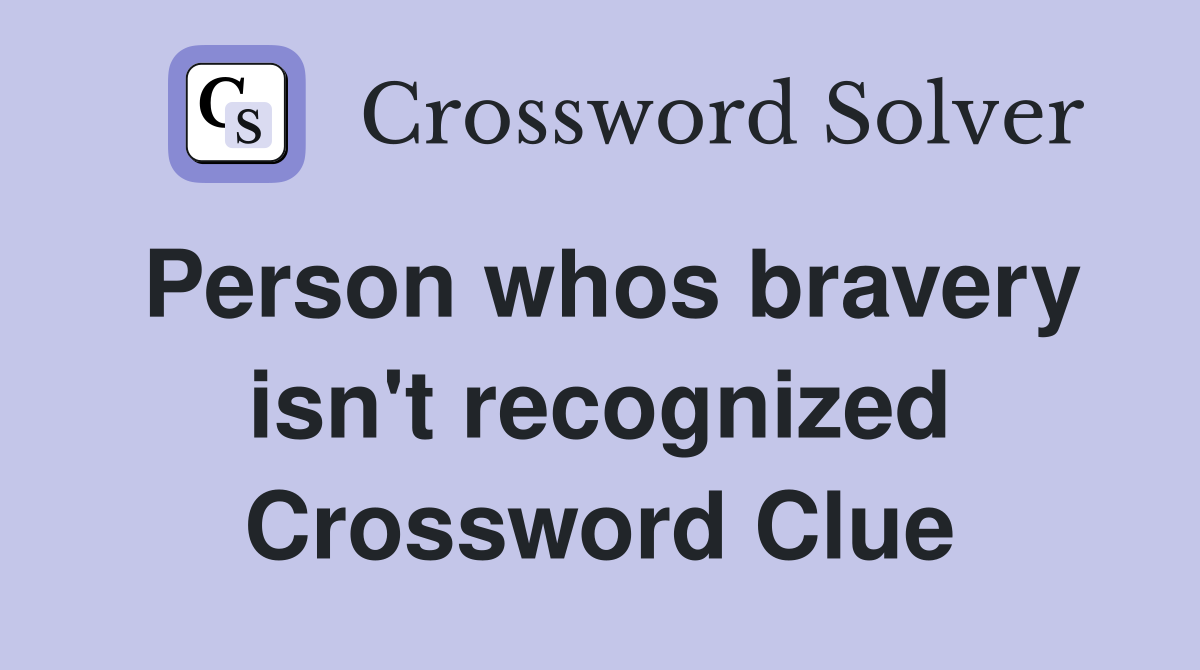 Person whos bravery isn't recognized Crossword Clue