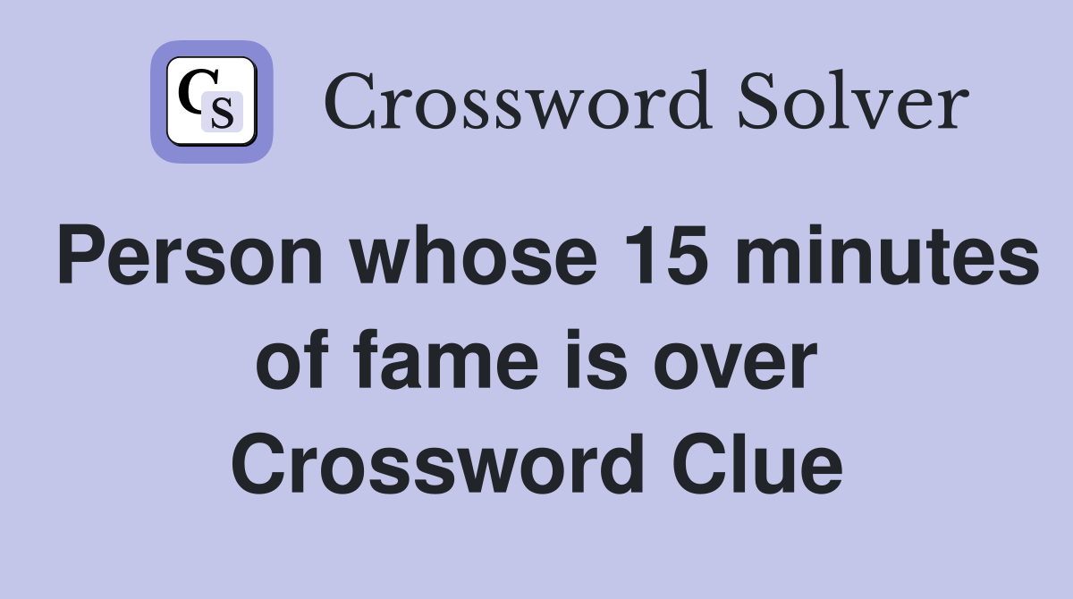 Person whose 15 minutes of fame is over Crossword Clue