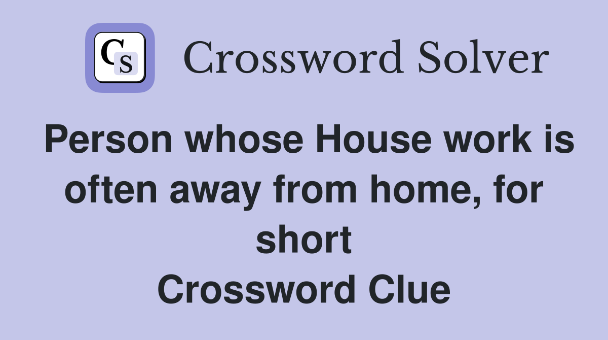 Person whose House work is often away from home, for short Crossword Clue