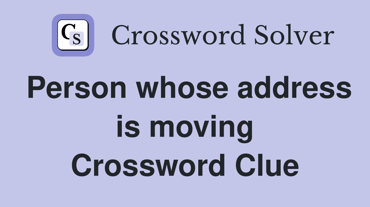 Person whose address is moving Crossword Clue