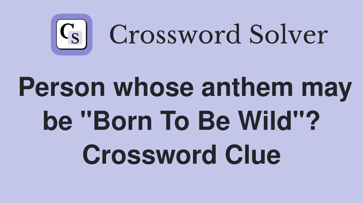 Person whose anthem may be "Born To Be Wild"? Crossword Clue