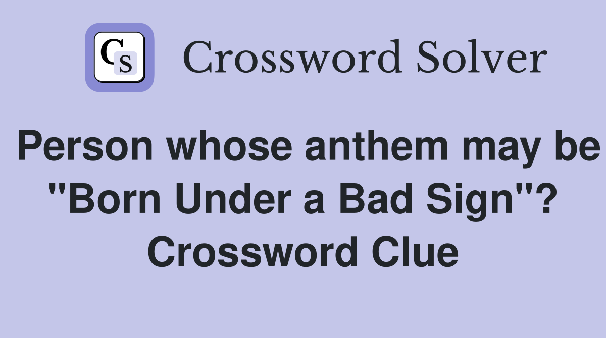 Person whose anthem may be "Born Under a Bad Sign"? Crossword Clue
