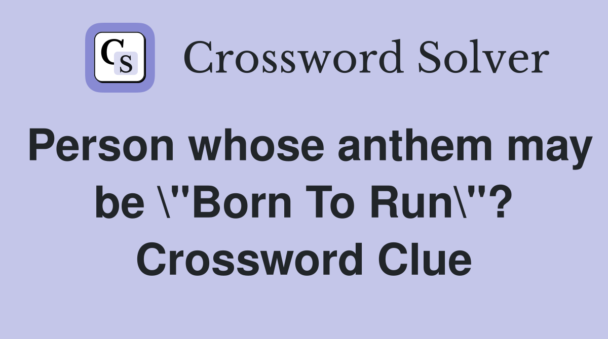 Person whose anthem may be \"Born To Run\"? Crossword Clue