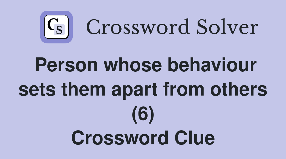 Person whose behaviour sets them apart from others (6) Crossword Clue
