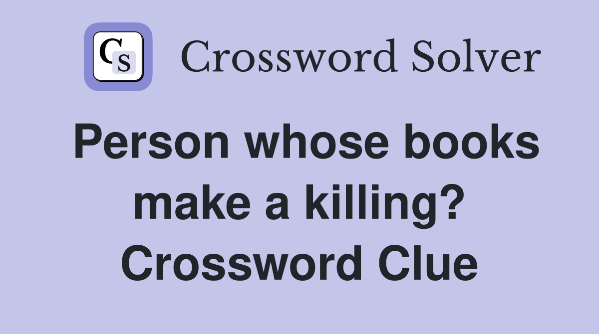 Person whose books make a killing? Crossword Clue