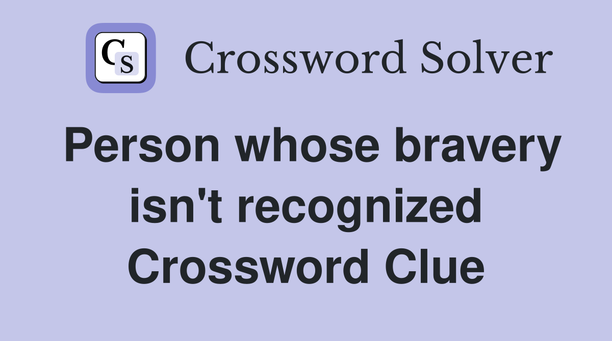 Person whose bravery isn't recognized Crossword Clue