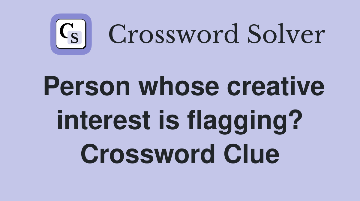 Person whose creative interest is flagging? Crossword Clue