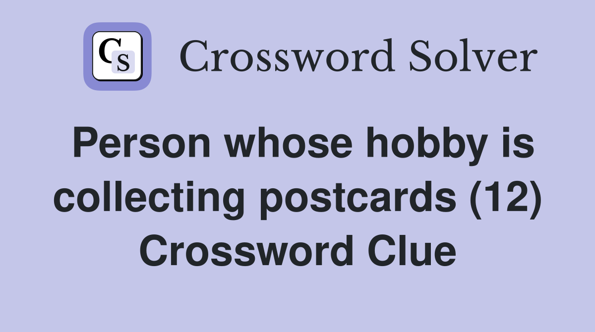 Person whose hobby is collecting postcards (12) Crossword Clue