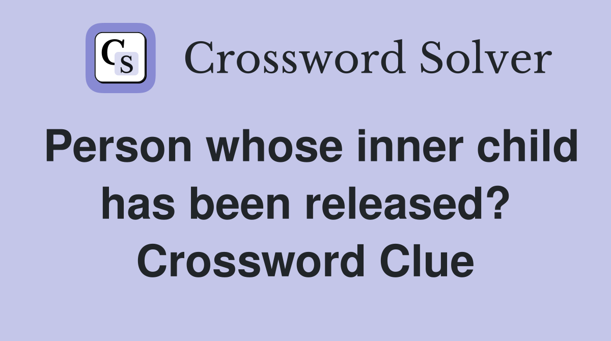 Person whose inner child has been released? Crossword Clue