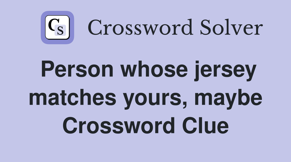 Person whose jersey matches yours, maybe Crossword Clue