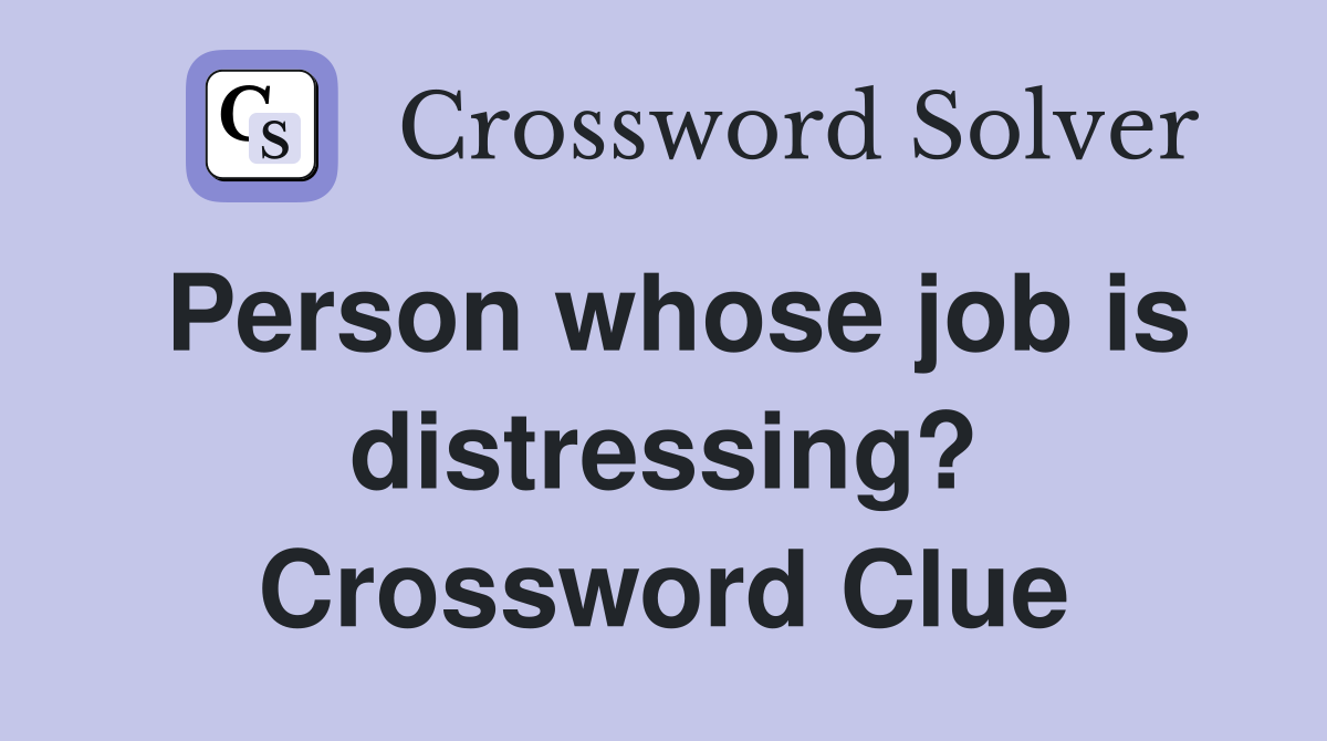 Person whose job is distressing? Crossword Clue