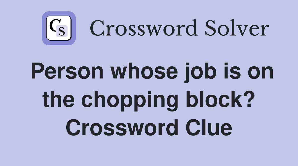 Person whose job is on the chopping block? Crossword Clue