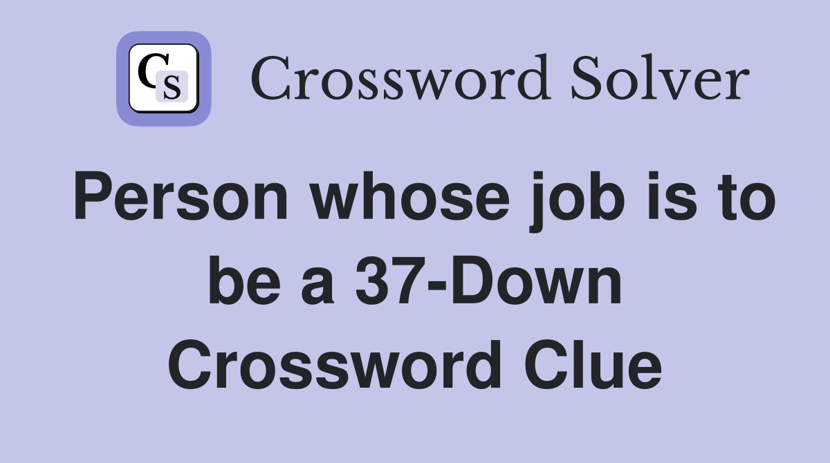 Person whose job is to be a 37-Down Crossword Clue