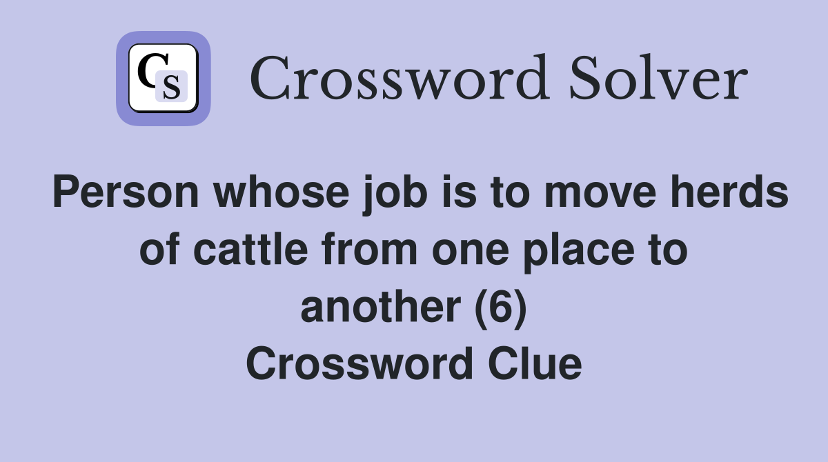 Person whose job is to move herds of cattle from one place to another (6) Crossword Clue