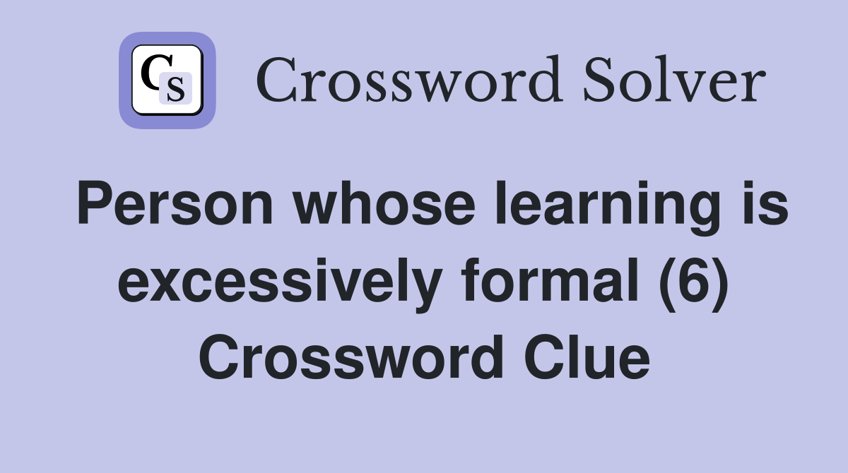 Person whose learning is excessively formal (6) Crossword Clue