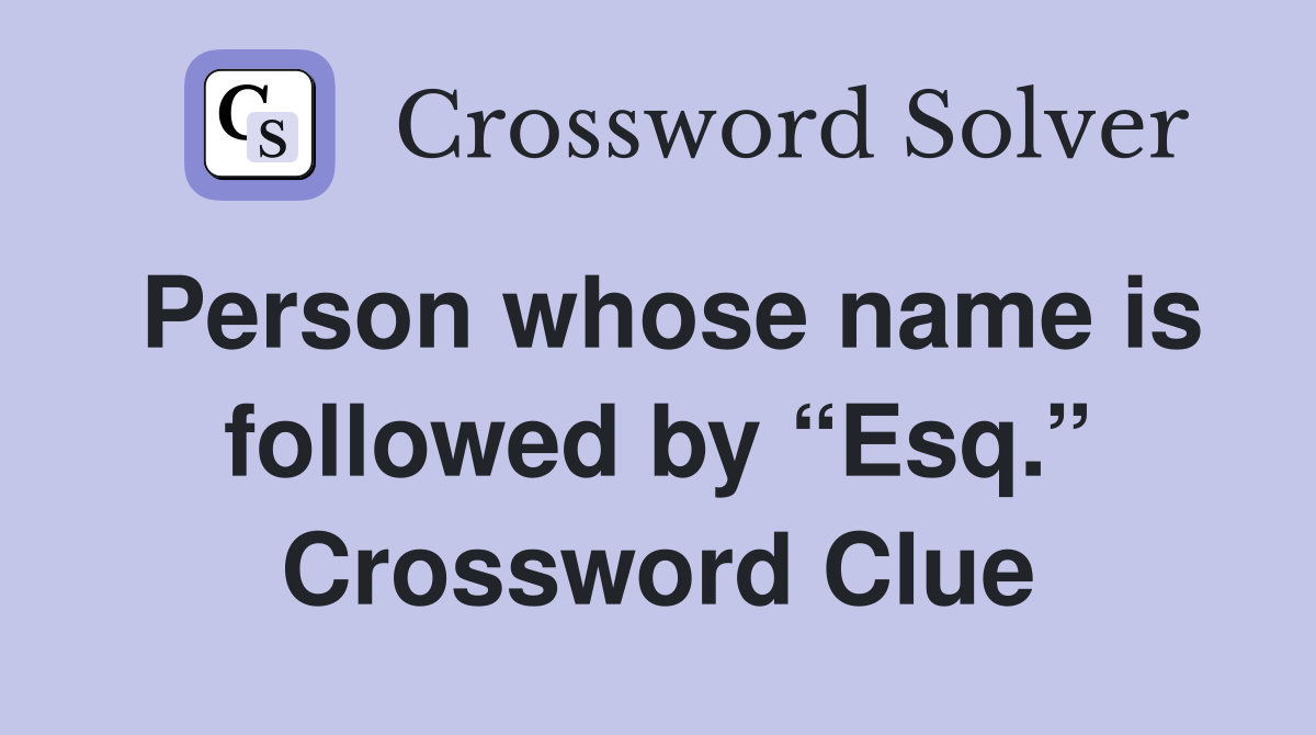 Person whose name is followed by “Esq.” Crossword Clue