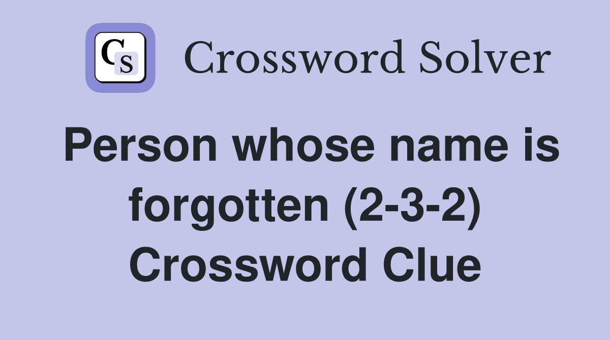 Person whose name is forgotten (2-3-2) Crossword Clue