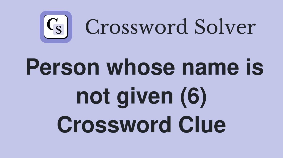 Person whose name is not given (6) Crossword Clue