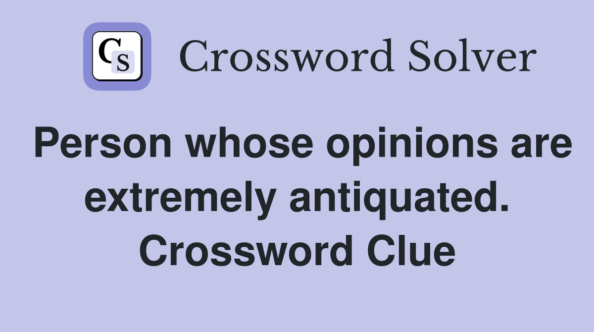 Person whose opinions are extremely antiquated. Crossword Clue