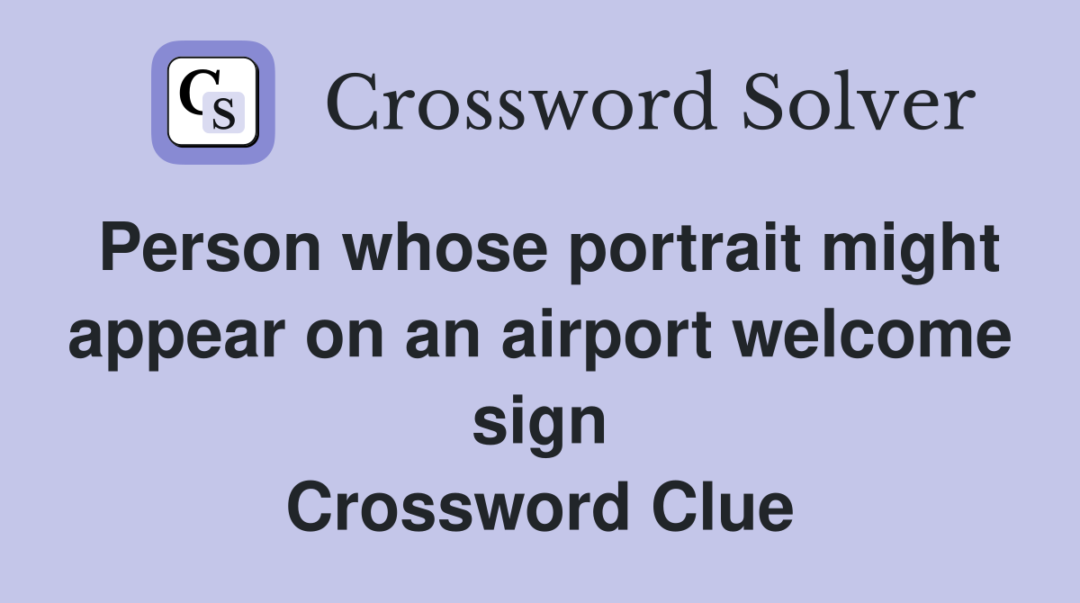 Person whose portrait might appear on an airport welcome sign Crossword Clue