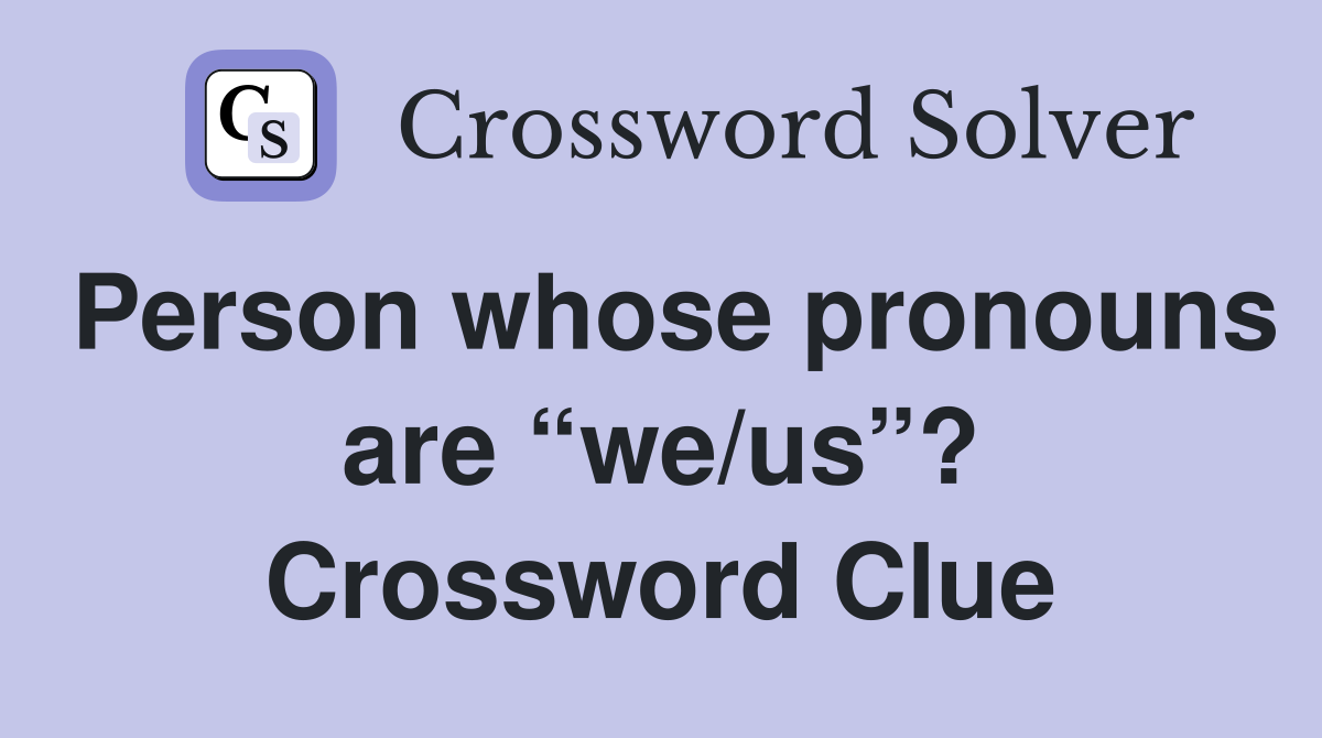 Person whose pronouns are “we/us”? Crossword Clue