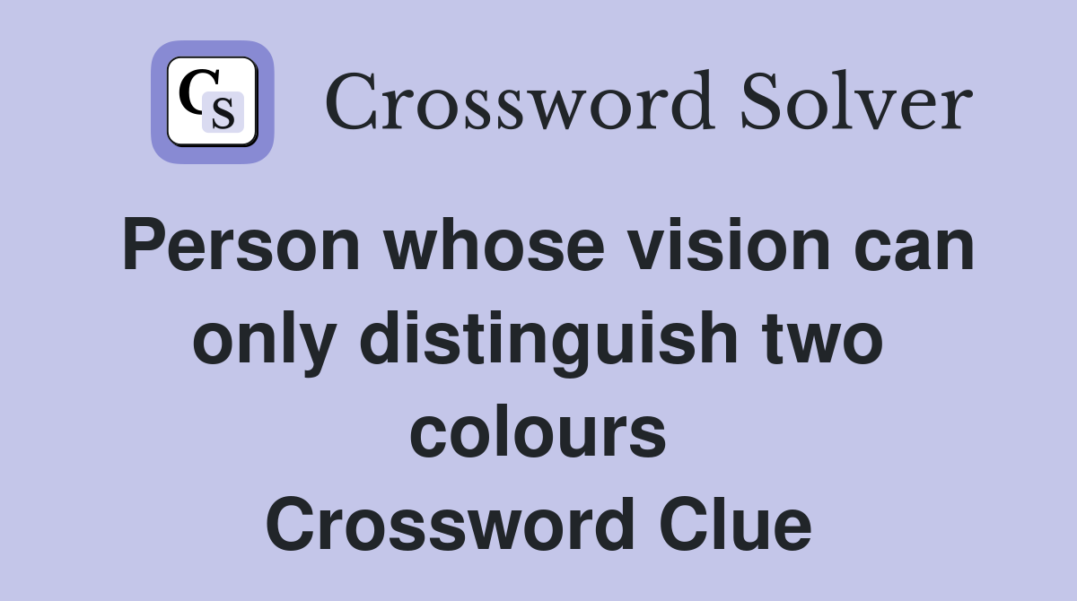 Person whose vision can only distinguish two colours Crossword Clue