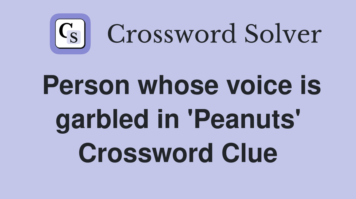Person whose voice is garbled in 'Peanuts' Crossword Clue