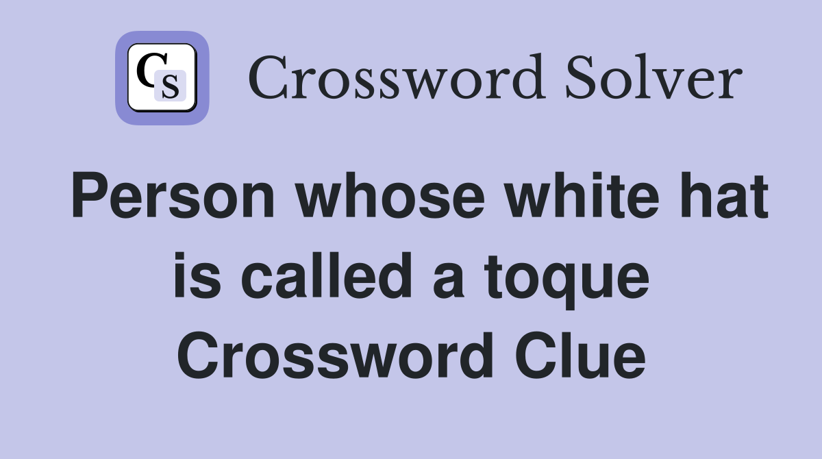 Person whose white hat is called a toque Crossword Clue