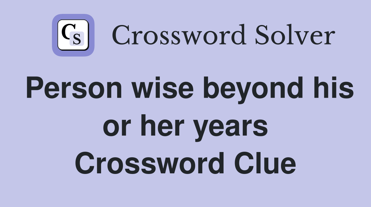 Person wise beyond his or her years Crossword Clue