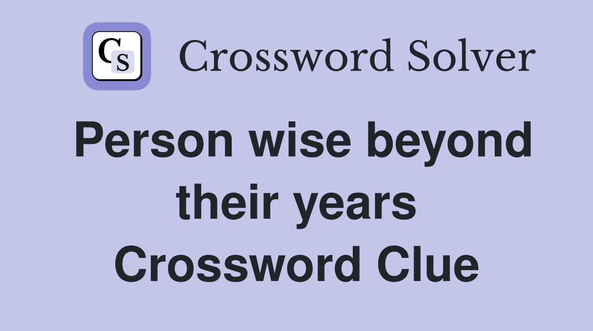 Person wise beyond their years Crossword Clue
