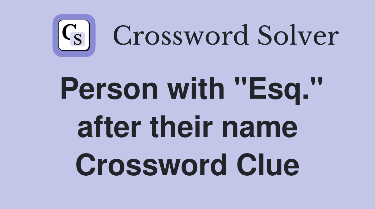 Person with "Esq." after their name Crossword Clue
