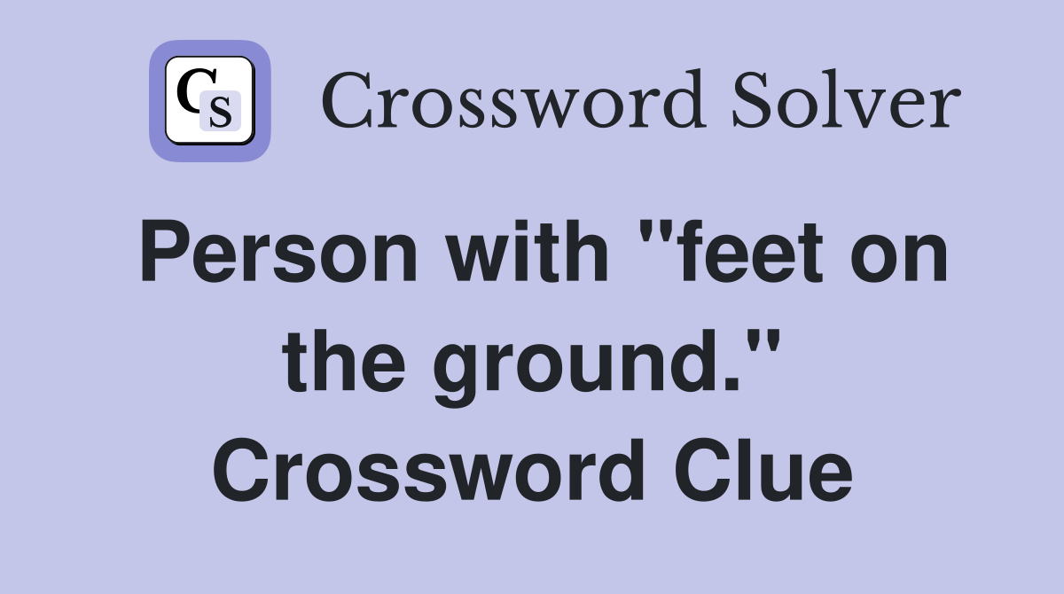 Person with "feet on the ground." Crossword Clue
