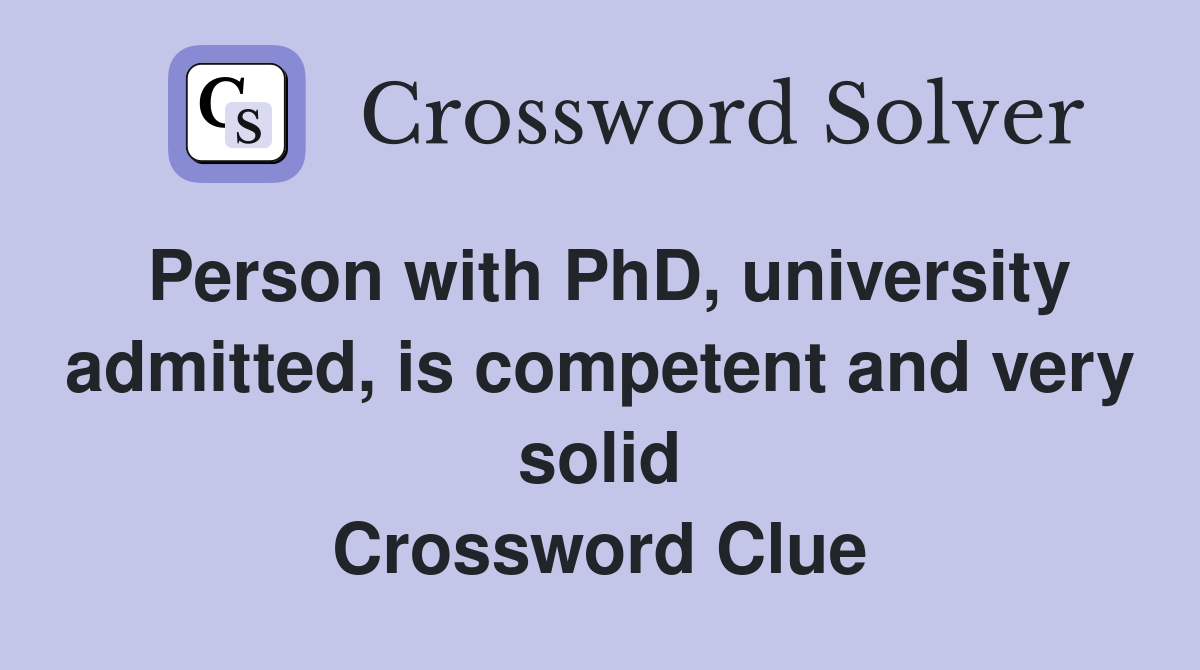 Person with PhD, university admitted, is competent and very solid Crossword Clue