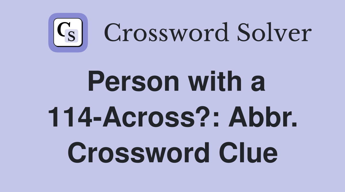 Person with a 114-Across?: Abbr. Crossword Clue